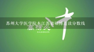 苏州大学医学院本江苏省硕博连读分数线