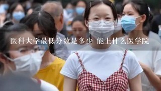 医科大学最低分数是多少 能上什么医学院