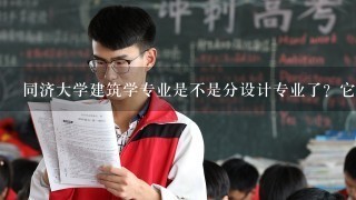 同济大学建筑学专业是不是分设计专业了？它在陕西省的录取线差不多是多少？ 同济大学的建筑学有没有共派留