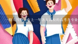 1般几月份公布上1年各大高校的高考各专业的录取分数线