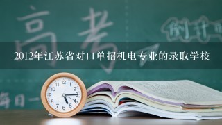 2012年江苏省对口单招机电专业的录取学校