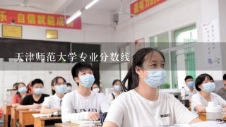 天津师范大学专业分数线