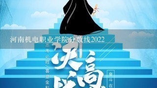 河南机电职业学院分数线2022