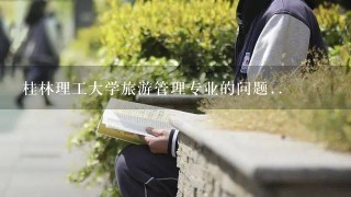 桂林理工大学旅游管理专业的问题..