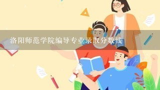 洛阳师范学院编导专业录取分数线