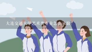 大连交通大学艺术类专业怎么录取？