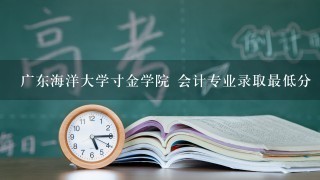 广东海洋大学寸金学院 会计专业录取最低分