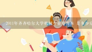 2011年齐齐哈尔大学机械专业专升本 是多少分进去的？