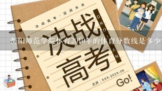 衡阳师范学院体育2010年的体育分数线是多少？ 我体育256 文化393不知道能不能取！