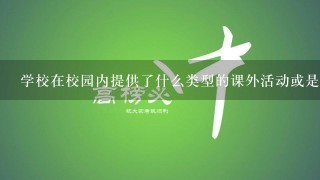 学校在校园内提供了什么类型的课外活动或是社团组织供学生们参加？