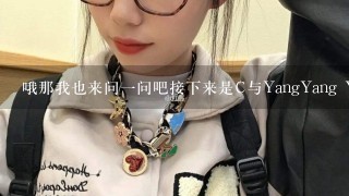 哦那我也来问一问吧接下来是C与YangYang