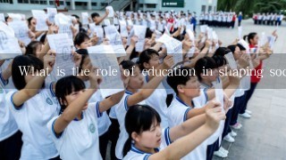 What is the role of education in shaping society?