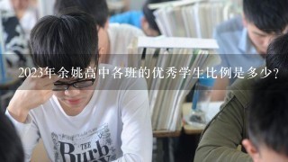 2023年余姚高中各班的优秀学生比例是多少?