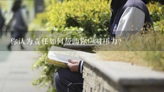 你认为责任如何帮助你应对压力?