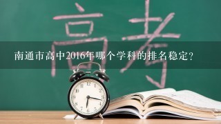 南通市高中2016年哪个学科的排名稳定?