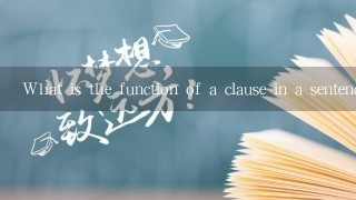 What is the function of a clause in a sentence?