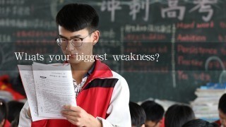 Whats your biggest weakness?